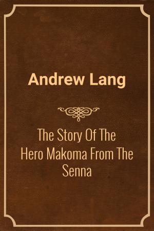 Book cover of The Story Of The Hero Makoma From The Senna