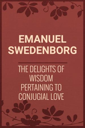bigCover of the book The Delights of Wisdom Pertaining to Conjugial Love by 