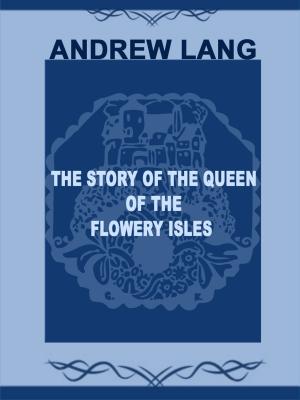 bigCover of the book The Story Of The Queen Of The Flowery Isles by 
