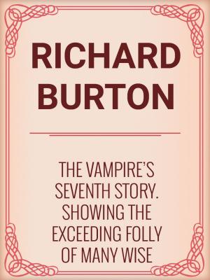 bigCover of the book The Vampire's Seventh Story. Showing the Exceeding Folly of Many Wise Fools. by 