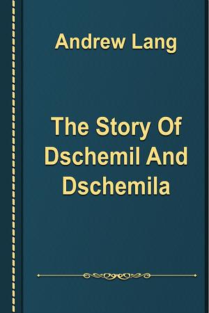 Cover of the book The Story Of Dschemil And Dschemila by Thomas Keightley