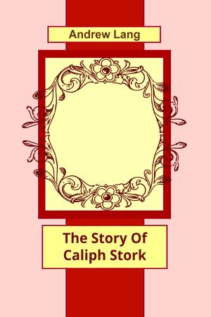 Cover of the book The Story Of Caliph Stork by Charles M. Skinner