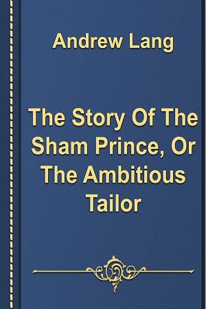 Book cover of The Story Of The Sham Prince, Or The Ambitious Tailor