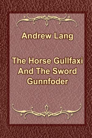 Cover of the book The Horse Gullfaxi And The Sword Gunnfoder by Orison Swett Marden