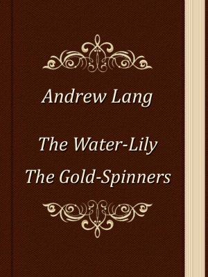 Cover of the book The Water-Lily. The Gold-Spinners by Famous Fairy Tales