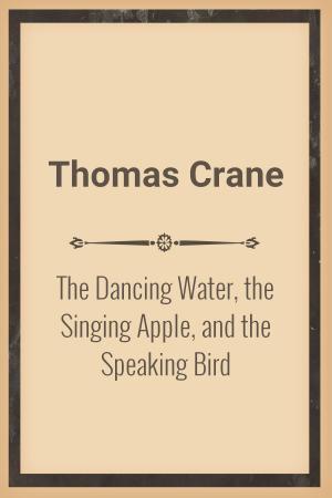 Cover of the book The Dancing Water, the Singing Apple, and the Speaking Bird by Andrew Lang