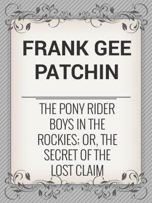 bigCover of the book The Pony Rider Boys in the Rockies; Or, The Secret of the Lost Claim by 