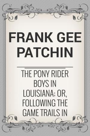 Cover of the book The Pony Rider Boys in Louisiana; or, Following the Game Trails in the Canebrake by J. F. Campbell