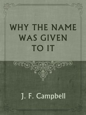 Cover of the book WHY THE NAME WAS GIVEN TO IT by Charles Sanders Peirce