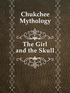 Cover of the book The Girl and the Skull by Chukchee Mythology