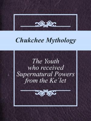 Cover of the book The Youth who received Supernatural Powers from the Ke´let by Old Indian Legends