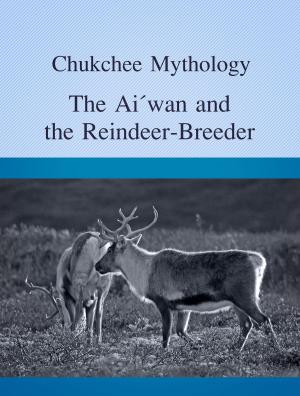 Cover of the book The Ai´wan and the Reindeer-Breeder by Chukchee Mythology