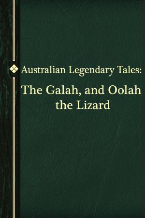 Cover of the book The Galah, and Oolah the Lizard by Christopher Marlowe