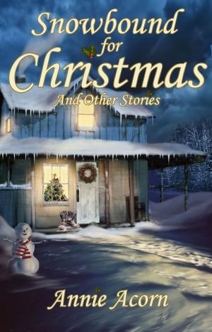 Cover of the book Snowbound for Christmas and Other Stories by Charlotte Kent, Annie Acorn, Juliette Hill