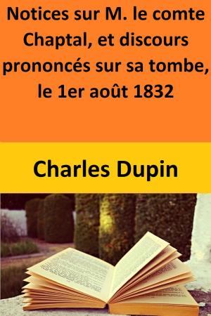 Cover of the book Notices sur M. le comte Chaptal, et discours prononcés sur sa tombe, le 1er août 1832 by Joseph Turkot