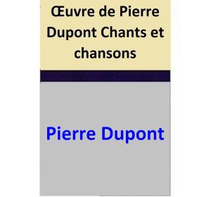 Cover of the book Œuvre de Pierre Dupont Chants et chansons by Joseph Gabet, Évariste Huc