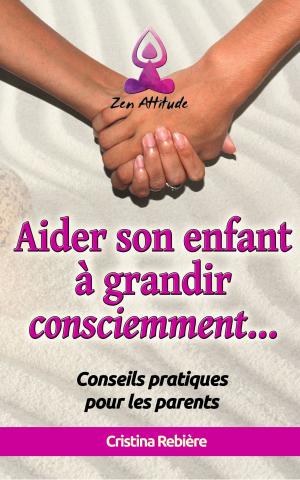 Cover of the book Aider son enfant à grandir consciemment by Cristina Rebiere