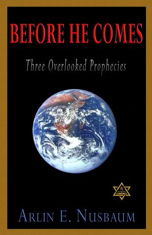 Cover of the book Before He Comes, Three Overlooked Prophecies by Arlin E Nusbaum