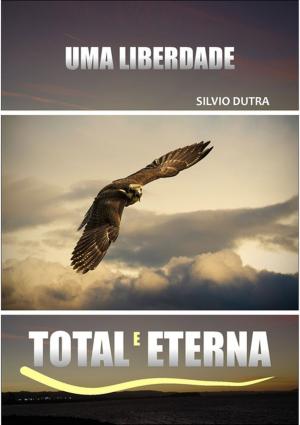 Cover of the book Uma Liberdade Total E Eterna by Antonio Carlos Garcia
