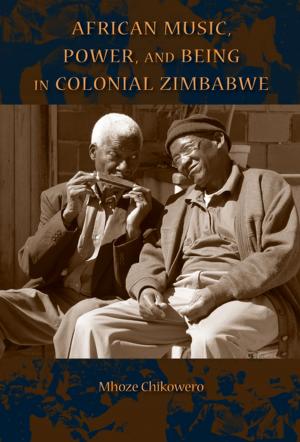 Cover of the book African Music, Power, and Being in Colonial Zimbabwe by Constantin Parvulescu