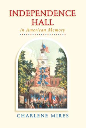 Cover of the book Independence Hall in American Memory by Donald T. Critchlow