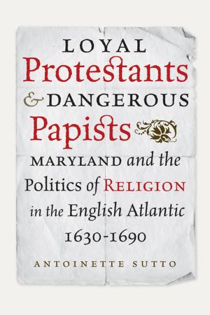 Cover of the book Loyal Protestants and Dangerous Papists by Dickson D. Bruce Jr.
