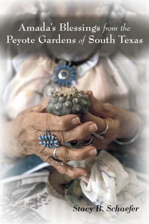 Cover of the book Amada's Blessings from the Peyote Gardens of South Texas by Sandra Sagala