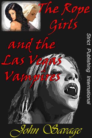 Cover of the book The Rope Girls and the Las Vegas Vampires by Susan Strict, John Savage
