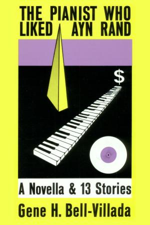 Cover of the book The Pianist Who Liked Ayn Rand, A Novella & 13 Stories by Donald Gutierrez