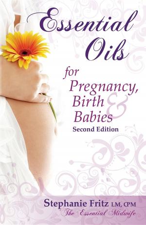 Cover of the book Essential Oils for Pregnancy, Birth & Babies by Kara-Leah Grant