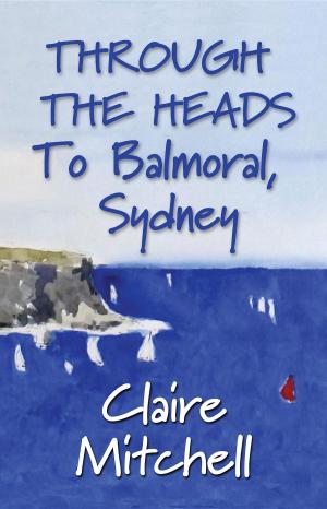 Cover of the book THROUGH THE HEADS To Balmoral, Sydney by Jayson Calton, PhD, Mira Calton, CN