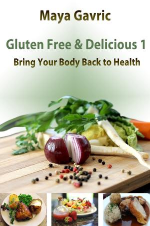 Cover of the book Gluten Free & Delicious 1: Bring Your Body Back to Health by Liz Armond