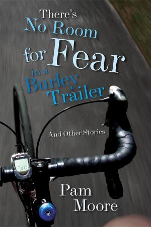 Cover of the book There's No Room for Fear in a Burley Trailer by Laurence Peters