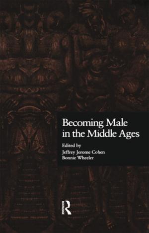 Cover of the book Becoming Male in the Middle Ages by Rieky Stuart, Aruna Rao, David Kelleher, Sheepa Hafiza, Carol Miller, Hasne Ara Begum