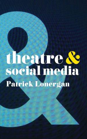 Cover of the book Theatre and Social Media by David Lavallee, John Kremer, Aidan Moran