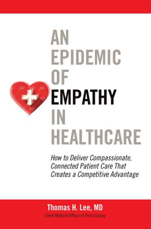 Book cover of An Epidemic of Empathy in Healthcare: How to Deliver Compassionate, Connected Patient Care That Creates a Competitive Advantage