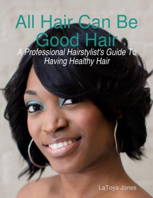bigCover of the book All Hair Can Be Good Hair: A Professional Hairstylist's Guide to Having Healthy Hair by 