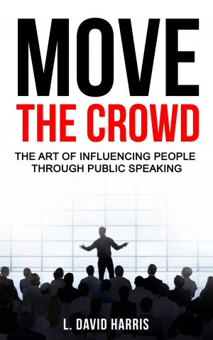 Book cover of Move the Crowd: The Art of Influencing People Through Public Speaking