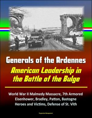 Cover of the book Generals of the Ardennes: American Leadership in the Battle of the Bulge - World War II Malmedy Massacre, 7th Armored, Eisenhower, Bradley, Patton, Bastogne, Heroes and Victims, Defense of St. Vith by Progressive Management