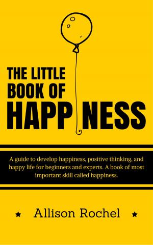 Cover of the book The Little Book of Happiness: A guide to develop happiness, positive thinking, and happy life for beginners and experts. A book of most important skill called happiness. by Noyo C.