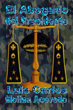 Cover of the book El Abogado del Presidente by Luis Carlos Molina Acevedo