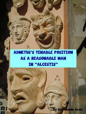Cover of the book Admetus's Tenable Position as a Reasonable Man in "Alcestis" by Franz Hessel
