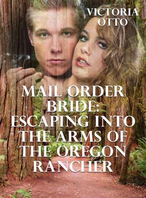 Book cover of Mail Order Bride: Escaping Into The Arms Of The Oregon Rancher