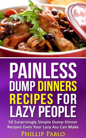 Cover of the book Painless Dump Dinners Recipes For Lazy People: 50 Surprisingly Simple Dump Dinner Recipes Even Your Lazy Ass Can Make by Betty Johnson