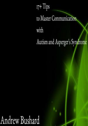 Book cover of 17+ Tips to Master Communication with Autism and Asperger’s Syndrome