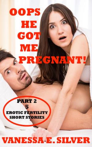 Book cover of Oops He Got Me Pregnant! Part 2: 5 Erotic Fertility Short Stories