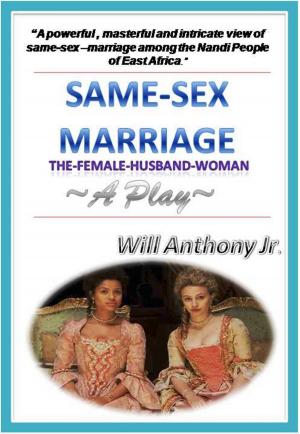 Cover of the book Same Sex Marriage (The Female-Husband-Woman) A Play by Will Anthony Jr