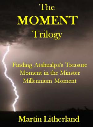 Cover of the book The Moment Trilogy: Finding Atahualpa's Treasure, Moment in the Minster, Millennium Moment by Louise Lyons, Lily G. Blunt, Eric Gober