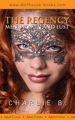 Cover of the book The Regency, Men, Women and Lust by Charlie B.