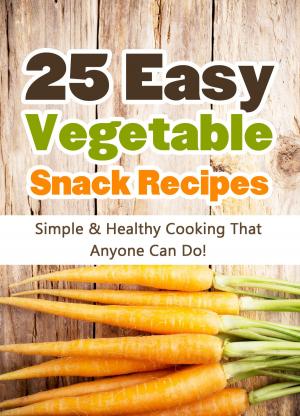 Book cover of 25 Easy Vegetable Snack Recipes: Simple and Healthy Cooking That Anyone Can Do!